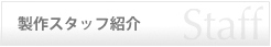 製作スタッフ紹介
